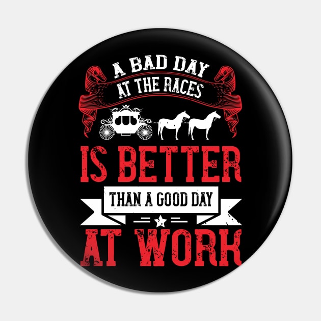 A Bad Day At The Races Is Better Than A Good Day At Work Pin by HelloShirt Design