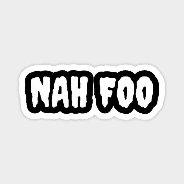 Nah Foo Magnet by ArtRooTs