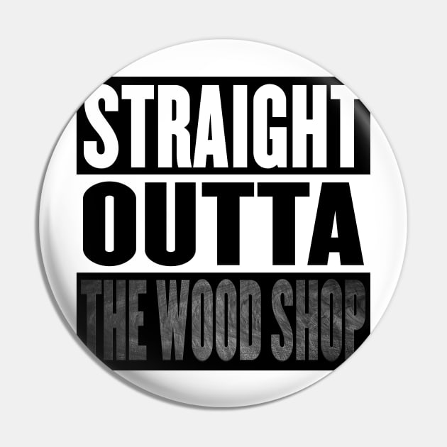 Straight Outta the Wood Shop Pin by withthegrainwoodwork