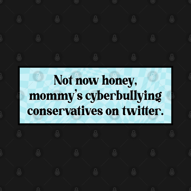 Discover Cyberbully Conservatives - Funny Liberal Meme - Liberal - T-Shirt