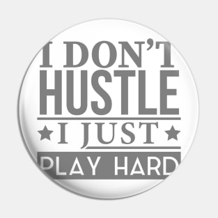 I Don't Hustle, I Just Play Hard Pin