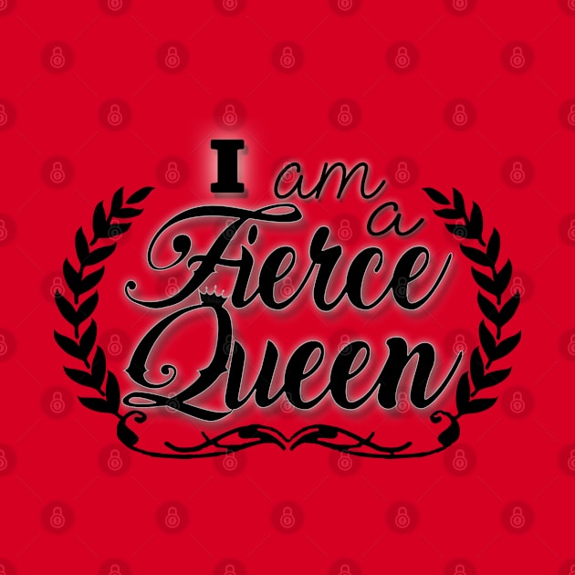 I am a Fierce Queen by JenStedman73