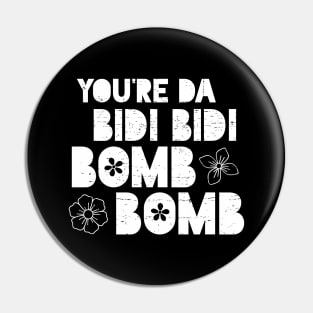 You're Da Bidi Bidi Bomb Bomb Pin