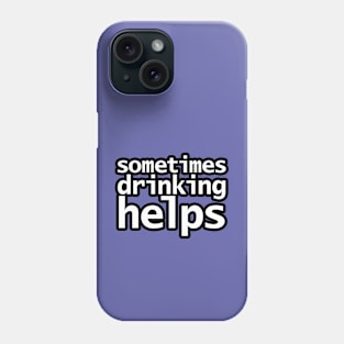 Sometimes Drinking Helps Phone Case