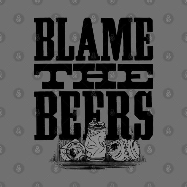 Blame The Beers - Funny Quote Drinking Party Design by goodwordsco