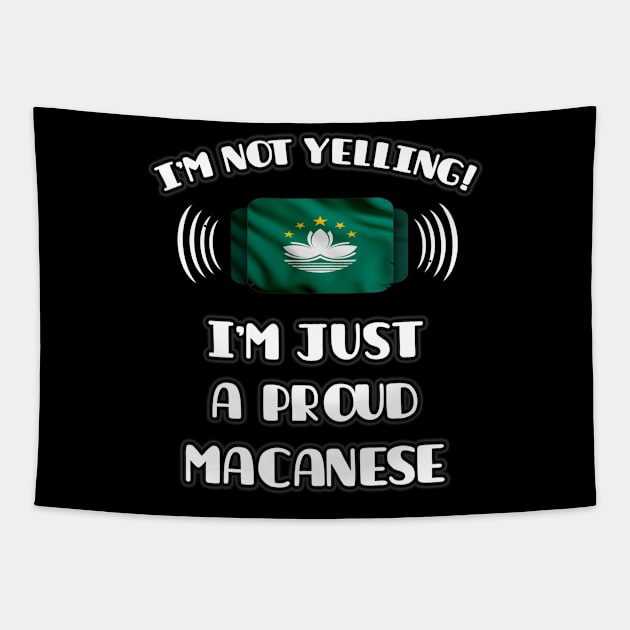 I'm Not Yelling I'm A Proud Macanese - Gift for Macanese With Roots From Macau Tapestry by Country Flags