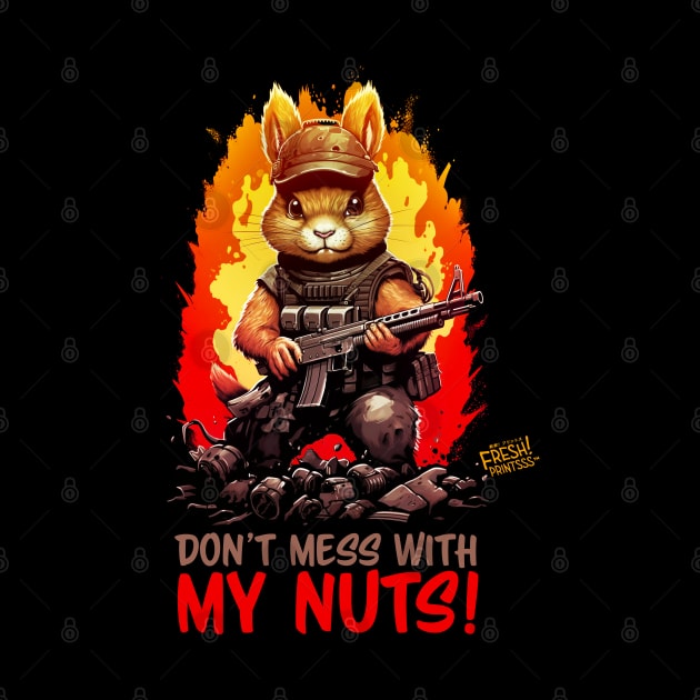 Don't Mess With My Nuts! by Fresh! Printsss ™