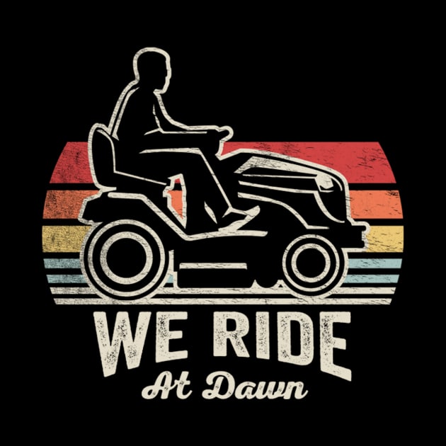 We Ride At Dawn Funny Gardening Gardener Lawn Mower Lawn Whisperer Gift For Dad by SomeRays