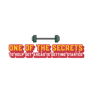 One of The Secrets to Help Getting Ahead is Getting started T-Shirt