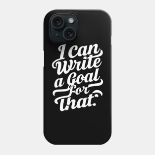 I Can Write A Goal For That Phone Case