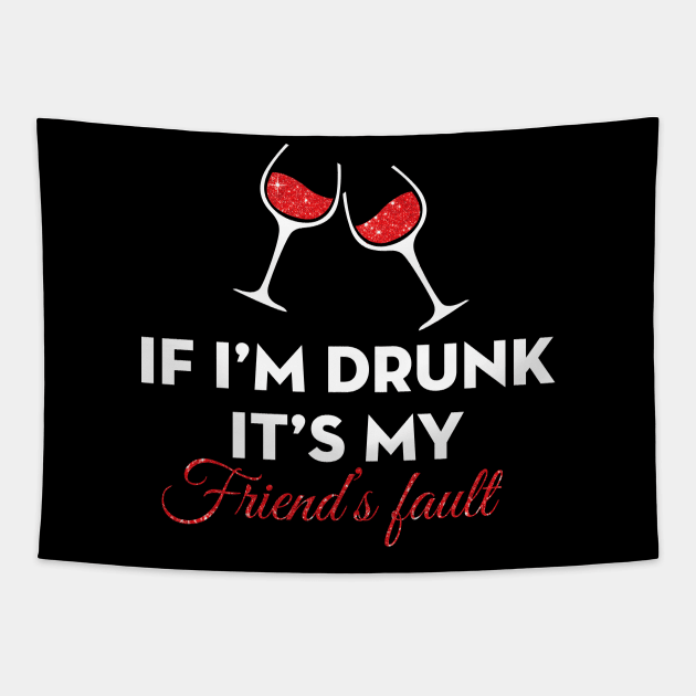 If I am Drunk It's My Friend's Fault Tapestry by TeeWind