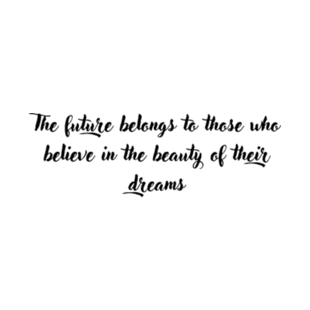 The future belongs to those who believe in the beauty of their dreams by RODRIGO-GIMRICH