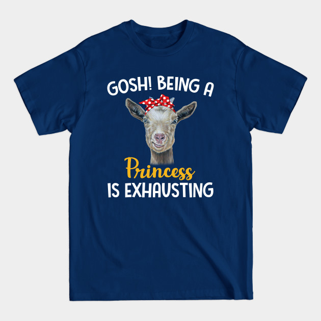 Goat Gosh Being A Princess Is Exhausting - Goat - T-Shirt