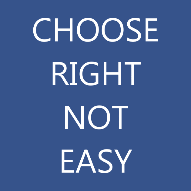 Choose Right Not Easy by Creation247