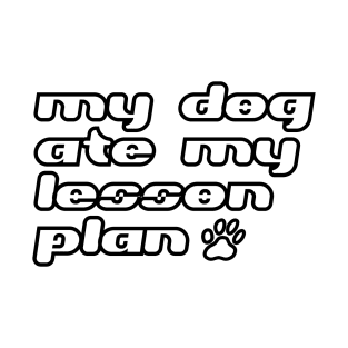 My Dog Ate My Lesson Plan T-Shirt