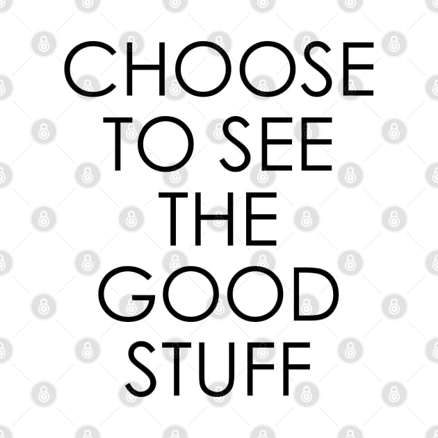 Choose to See The Good Stuff by Oyeplot