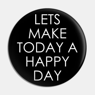 Lets Make Today a Happy Day Pin