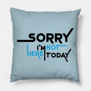 Sorry I'm Not Here Today Pillow