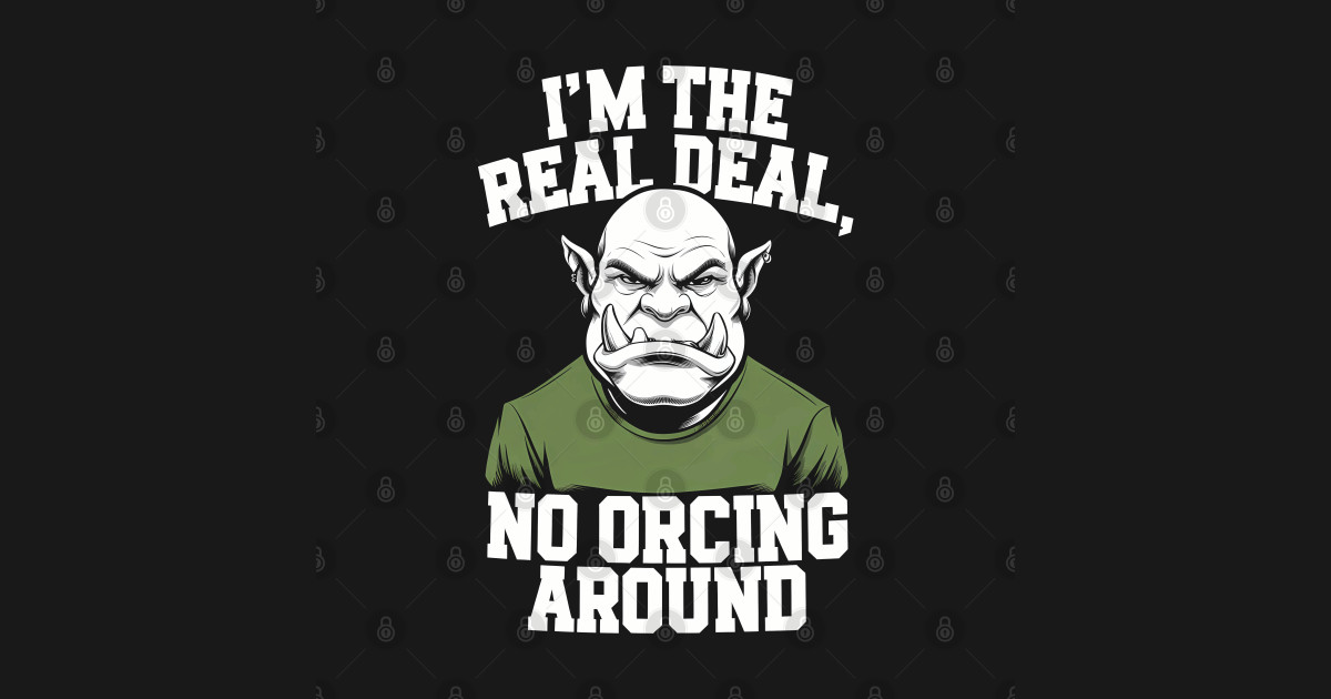 I'm the Real Deal, No Orcing Around – Funny Orc Fantasy - Orc - T-Shirt ...