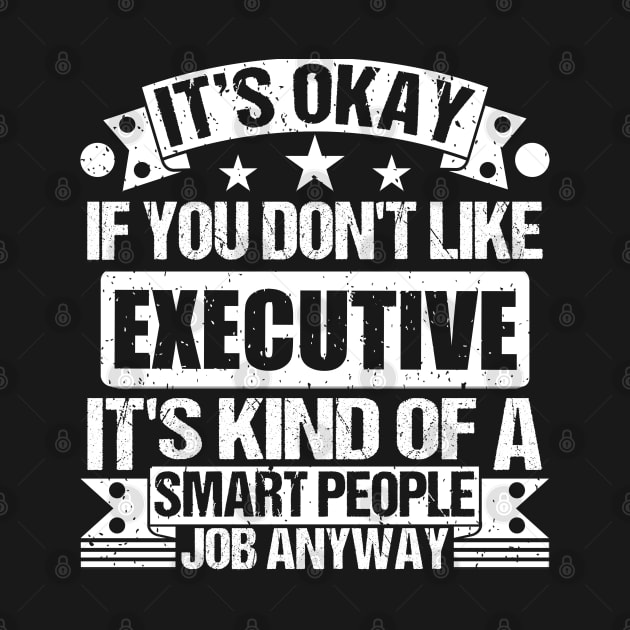 Executive lover It's Okay If You Don't Like Executive It's Kind Of A Smart People job Anyway by Benzii-shop 