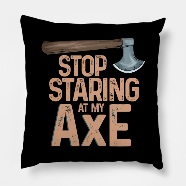 Stop staring at my axe - Funny Axe Throwing Pillow by Shirtbubble