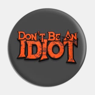 Don't Be An Idiot Pin