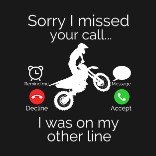 Sorry I Missed Your Call I Was On My Other Line Dirt Bike Humor T-Shirt