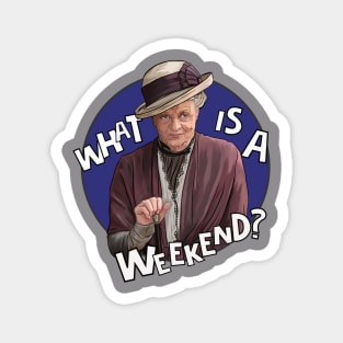 Dowager Countess- Downton, What is a weekend? Magnet