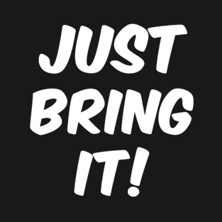 just bring it! T-Shirt