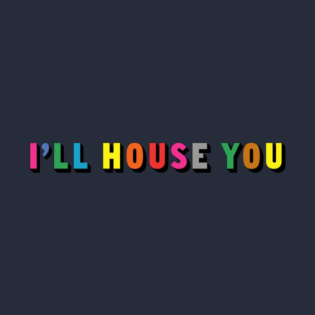 I'll House You by PP_mcpants