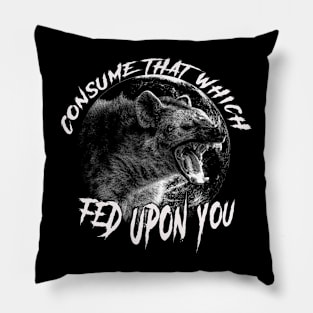 Consume That Which Fed Upon You Pillow