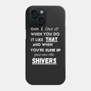 I love it when you do it like that - Shivers Phone Case