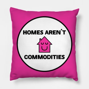 Homes Aren't Commodities - Decommodify Housing Pillow