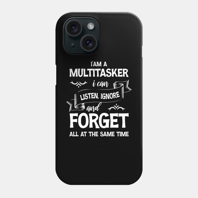 I’am a multitasker i can listen ignore and forget all at the same time Phone Case by printalpha-art