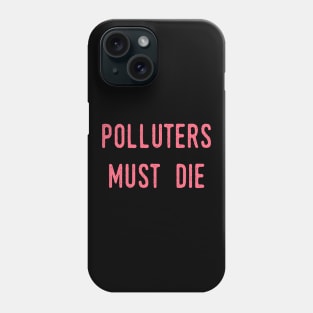 Polluters Must Die: Social Democrat, Socialism, Eco Friendly, Good for the Earth, Deforestation, Natural Living, Endangered Species, Recycle, Recyclable, Renewable, Earth Day, Mother Nature Phone Case