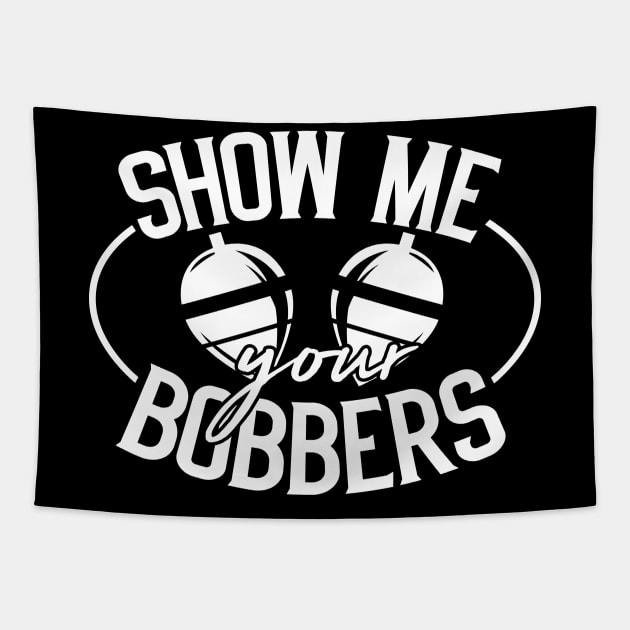 Show Me Your Bobbers - Funny Fishing Gift Tapestry by biNutz