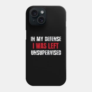 In My Defense I Was Left Unsupervised Sayings Phone Case