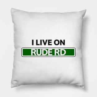 I live on Rude Rd Pillow