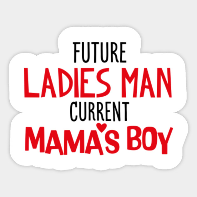 Future Ladies Man Current Mama S Boy Valentine S Day Father S Day Mother S Day Christmas Gift Idea Valentines Day Quotes Sayings Gift Sticker Teepublic