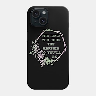 The Less You Care The Happier You'll Be Phone Case