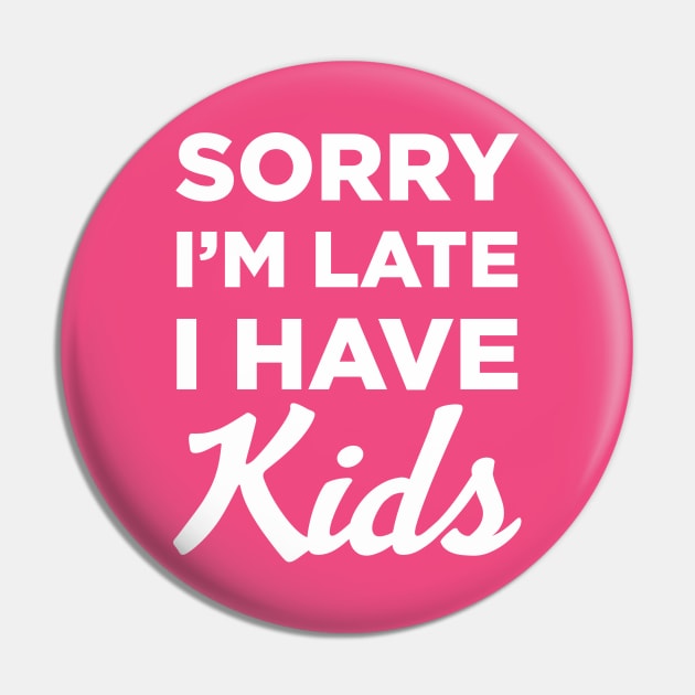 Sorry I'm Late I Have Kids Pin by DavesTees