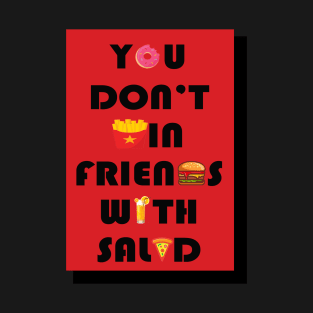 you don't win friends with salad T-Shirt