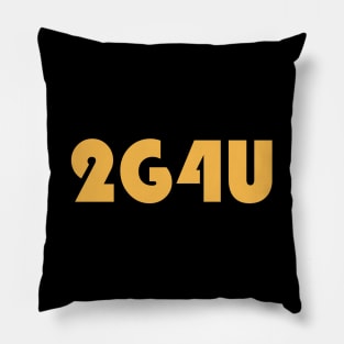 Too Good for You (2G4U) Pillow