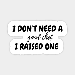 I don't need a good chef Magnet