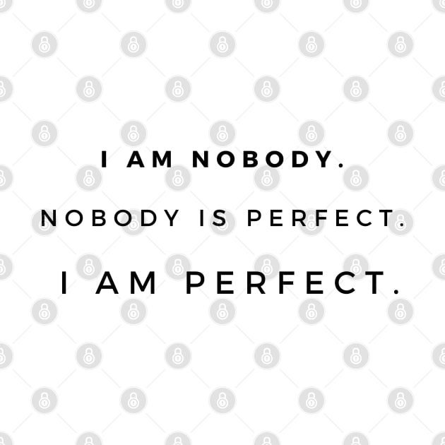 I am nobody. Nobody is perfect. I am perfect. by EmoteYourself