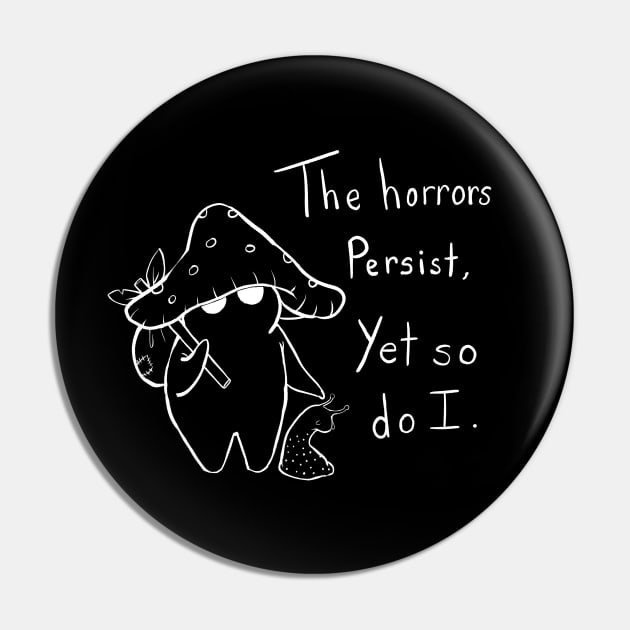 The Horrors Persist Yet So Do I Mushroom Pin by Cup O Isopod