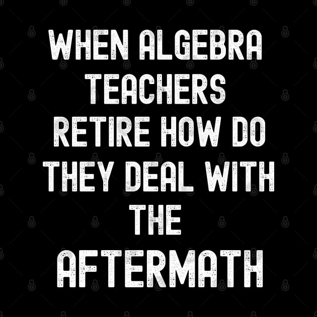 Algebra Teacher Retired, Class Dismissed, by Cor Designs