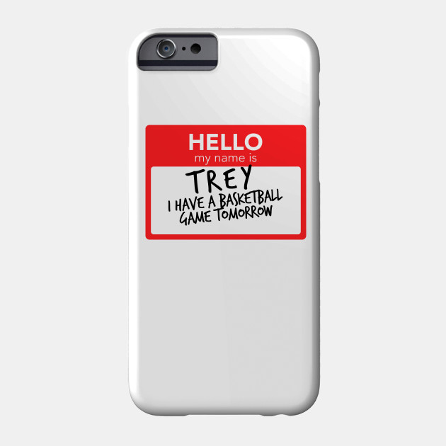 Hello My Name Is Trey I Have A Basketball Game Tomorrow Trey Phone Case Teepublic