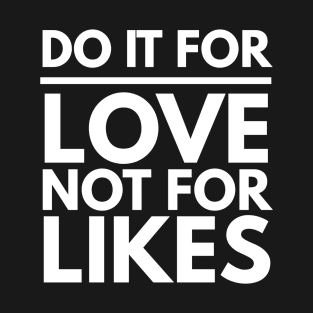 Do it for love not for likes T-Shirt