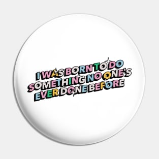 I was born to do something no one's ever done before - Positive Vibes Motivation Quote Pin